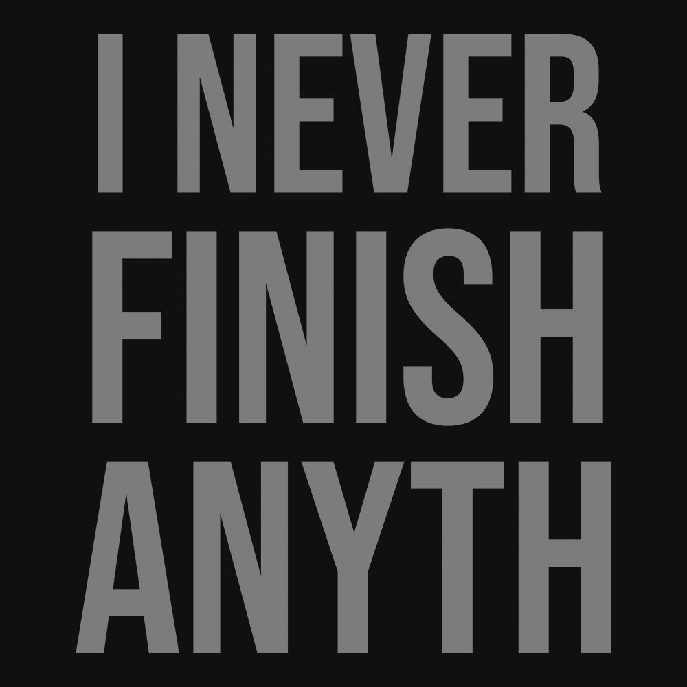 I Never Finish Anything T-Shirt - Fully Filmy
