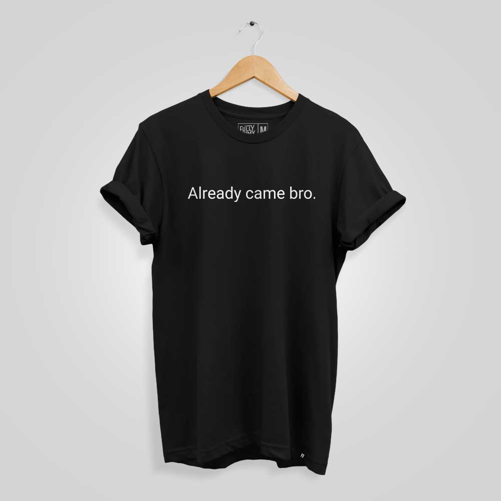 Already Came Bro T-shirt - Fully Filmy